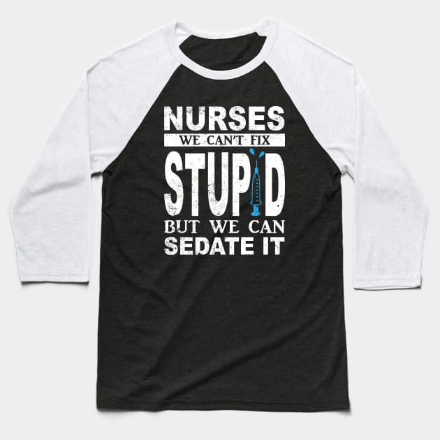 Funny For Nurses We Can't Fix Stupid But We Can Sedate It Baseball T-Shirt by ChrifBouglas